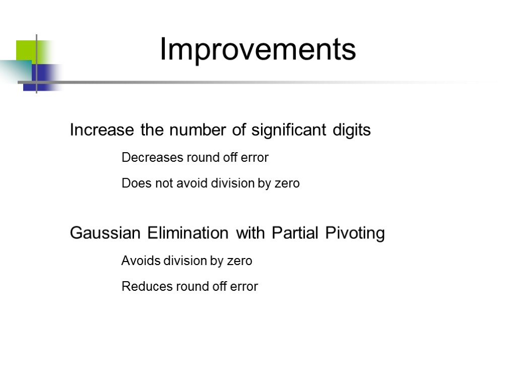 Improvements Increase the number of significant digits Decreases round off error Does not avoid